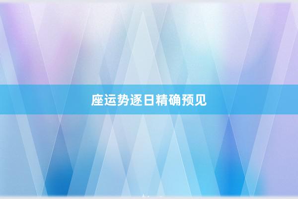 座运势逐日精确预见