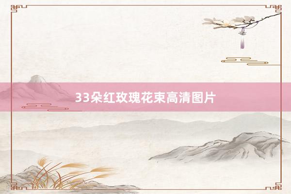 33朵红玫瑰花束高清图片
