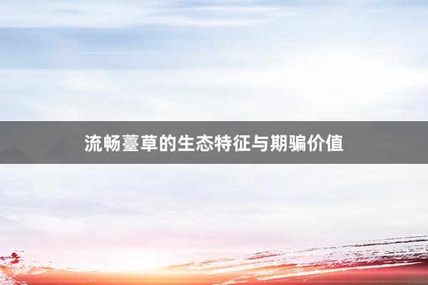 流畅薹草的生态特征与期骗价值